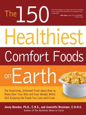cover image of The 150 Healthiest Comfort Foods on Earth: the Surprising, Unbiased Truth About How to Make Over Your Diet and Lose Weight While Still Enjoying